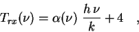 \begin{displaymath}
T_{rx}(\nu) = \alpha(\nu) \ {{h \, \nu} \over k} + 4
\quad ,
\end{displaymath}